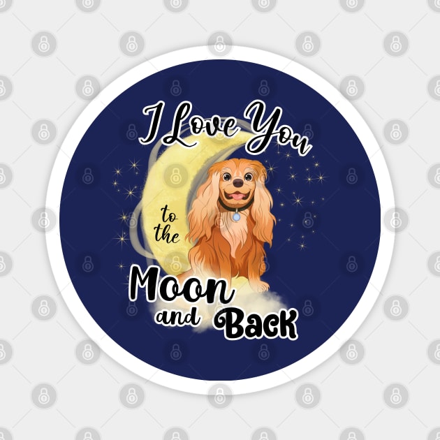 I love my Cavalier King Charles Spaniel to the moon and back. Ruby Cavalier Magnet by Cavalier Gifts